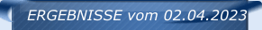 ERGEBNISSE vom 02.04.2023